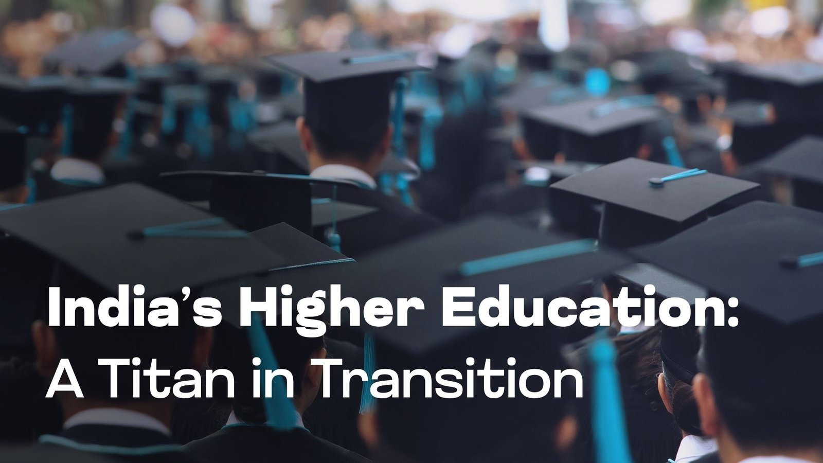 India&rsquo;s Higher Education: A Titan in Transition